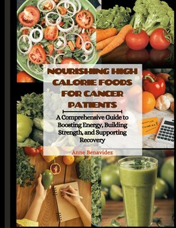 Nourishing High Calorie Foods for Cancer Patients: A Comprehensive Guide to Boosting Energy, Building Strength, and Supporting Recovery