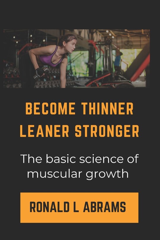 Become Thinner Leaner Stronger: The basic science of muscular growth