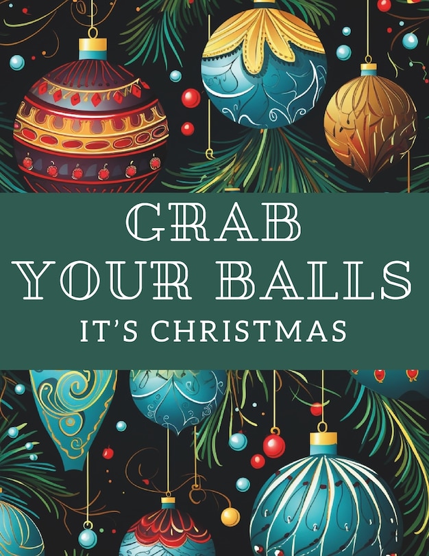 Grab Your Balls It's Christmas: A Snarky Quotes Adut Coloring Book