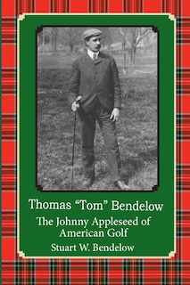 Thomas Tom Bendelow, the Johnny Appleseed of American Golf