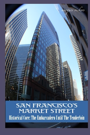 San Francisco's Market Street: Historical Core: The Embarcadero Until The Tenderloin