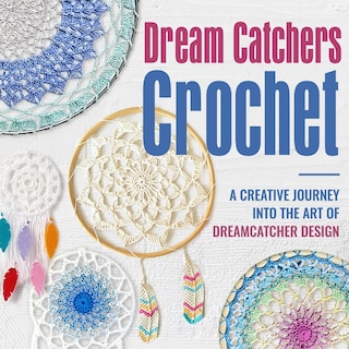 Dream Catchers Crochet: A Creative Journey into the Art of Dreamcatcher Design: Amigurumi Dream Catchers