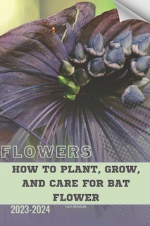 Front cover_How to Plant, Grow, and Care for Bat Flower