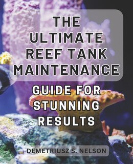 Couverture_The Ultimate Reef Tank Maintenance Guide for Stunning Results