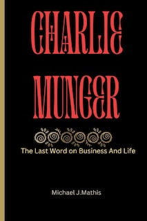 Charlie Munger: The Last word on Business And Life