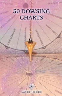 50 Pendulum Charts for Dowsing Pendulum - Dowsing Charts MysticMetric: Dowsing Charts for Energy Pendulum