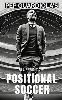 Front cover_Pep Guardiola's Blueprint of Positional Soccer