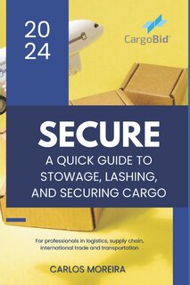Front cover_Secure - A Quick Guide to Stowage, Lashing and Securing Cargo