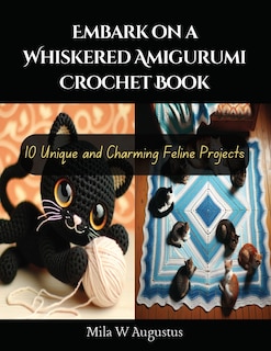 Embark on a Whiskered Amigurumi Crochet Book: 10 Unique and Charming Feline Projects