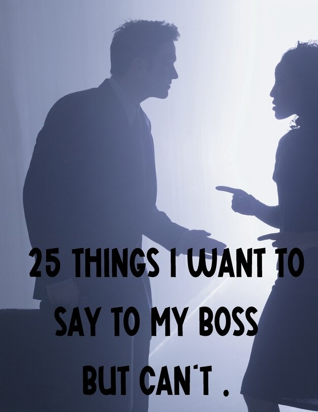 Front cover_25 Things I Want To Say To My Boss But Can't.