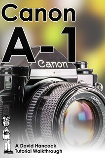 Couverture_Canon A-1 35mm Film SLR Tutorial Walkthrough