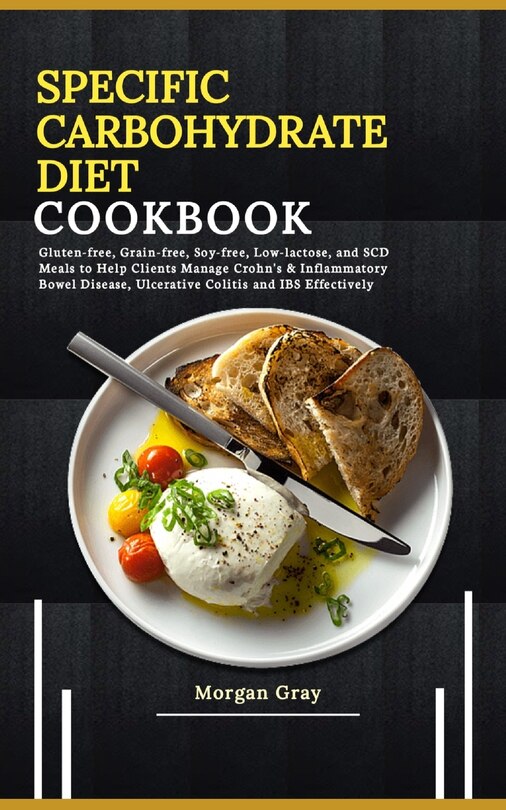 Specific Carbohydrate Diet Cookbook: Gluten-free, Grain-free, Soy-free, Low-lactose, and SCD Meals to Help Clients Manage Crohn's & Inflammatory Bowel Disease, Ulcerative Colitis and IBS Effectively