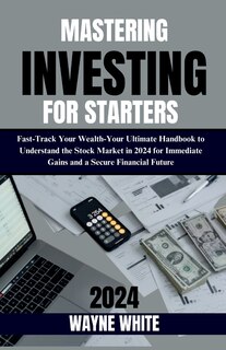 Front cover_Mastering Investing for Starters 2024 Insights