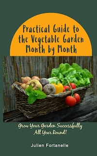 Front cover_Practical Guide to the Vegetable Garden Month by Month