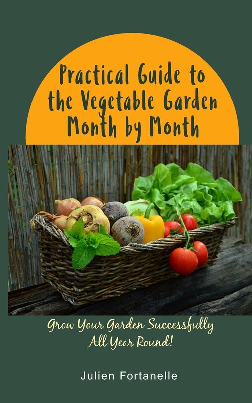 Front cover_Practical Guide to the Vegetable Garden Month by Month