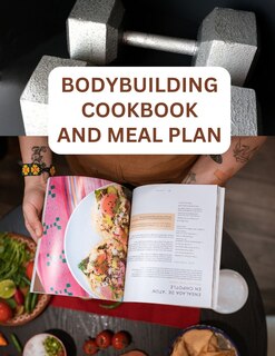 Front cover_The Bodybuilding Cookbook And Meal Plan For Beginners