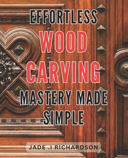 Front cover_Effortless Wood Carving Mastery Made Simple