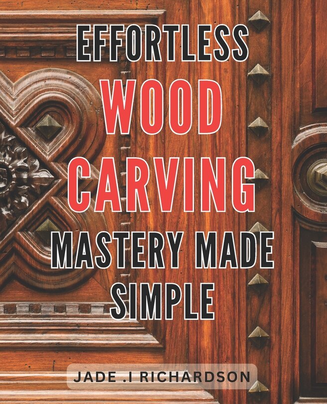 Front cover_Effortless Wood Carving Mastery Made Simple