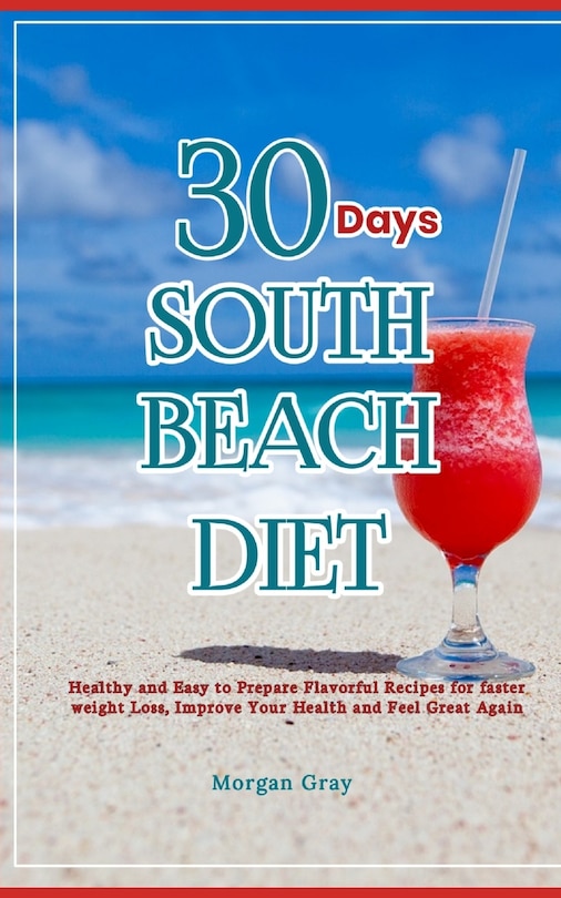 30 Days of South Beach Diet: Healthy and Easy to Prepare Flavorful Recipes for faster weight Loss, Improve Your Health and Feel Great Again