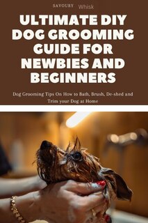Front cover_Ultimate DIY Dog Grooming Guide for Newbies and Beginners