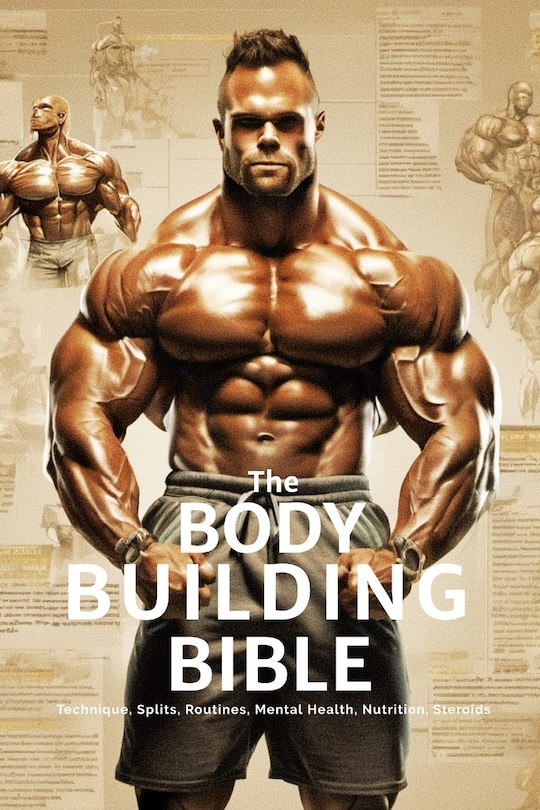 The Bodybuilding Bible: Expert Strategies and Techniques for Effective Bodybuilding: Includes Routines, Splits, Hypertrophy, Nutritional, Steroids Gide and Mental Resilience