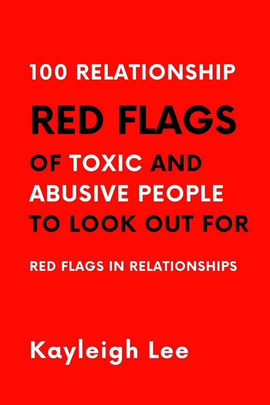 Front cover_100 Relationship RED FLAGS of Toxic and Abusive People to Look Out For