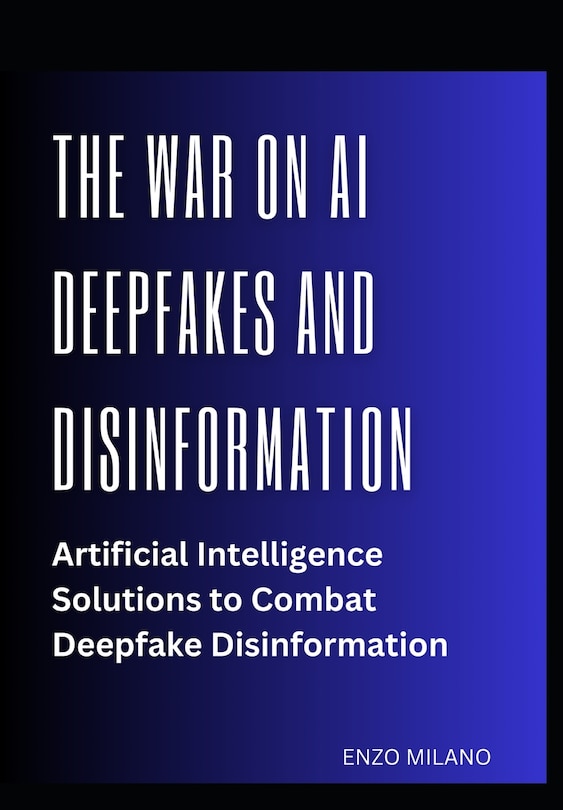 The War on AI Deepfakes and Disinformation: Artificial Intelligence Solutions to Combat Deepfake Disinformation