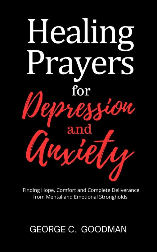 Healing Prayers for Depression and Anxiety: Finding Hope, Comfort and Complete Deliverance from Mental and Emotional Strongholds