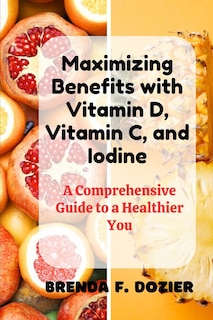 Couverture_Maximizing Benefits with Vitamin D, Vitamin C, and Iodine