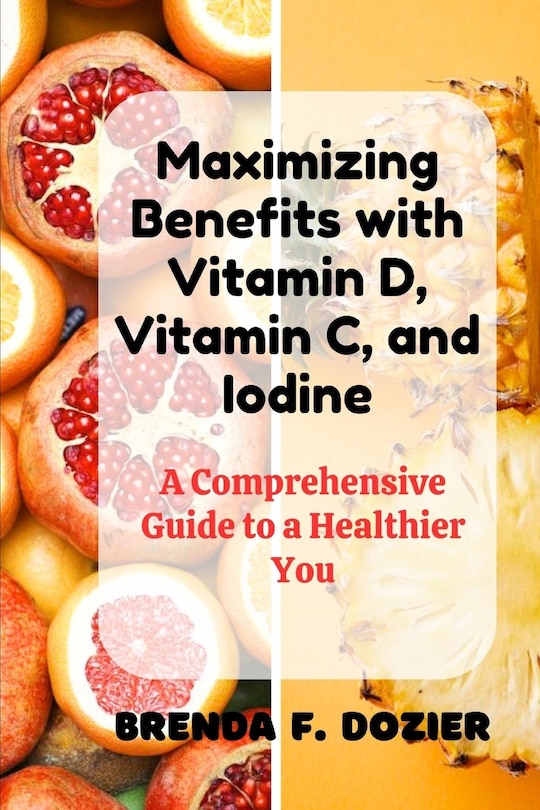 Couverture_Maximizing Benefits with Vitamin D, Vitamin C, and Iodine