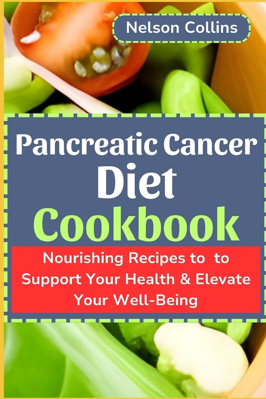 Pancreatic Cancer Diet Cookbook: Nourishing Recipes to Support Your Health & Elevate Your Well-Being