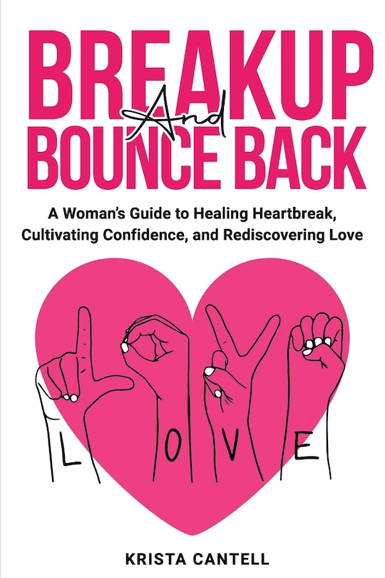 Breakup and Bounce Back: A Woman's Guide to Healing Heartbreak, Cultivating Confidence, and Rediscovering Love