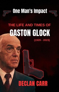 One Man's Impact: The Life and Times of Gaston Glock