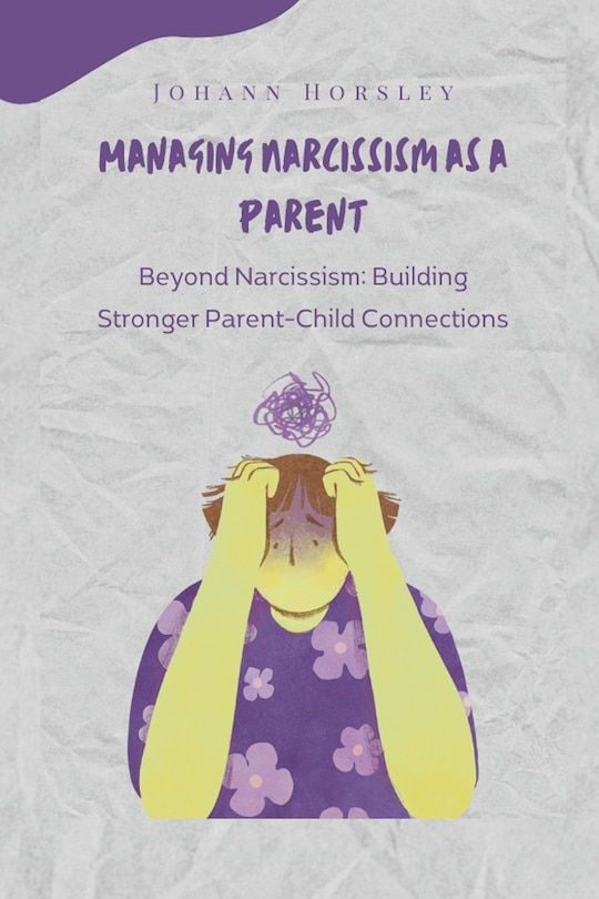 Managing Narcissism as a Parent: Beyond Narcissism: Building Stronger Parent-Child Connections