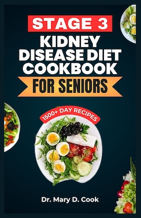 Stage 3 Kidney Disease Diet Cookbook for Seniors: The Ultimate Nutrition Guide With Low Sodium, Low Potassium, and Low Phosphorus Kidney friendly Recipes for older people