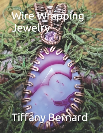 Wire Wrapping Jewelry: Step-by-Step Instructions Featuring Over 100 Color Photos. The Shannon Pendant, Book #9 Wire Wrapping Jewelry Series