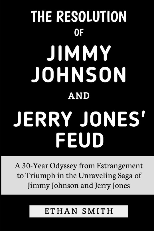 The Resolution of Jimmy Johnson and Jerry Jones' Feud: A 30-Year Odyssey from Estrangement to Triumph in the Unraveling Saga of Jimmy Johnson and Jerry Jones