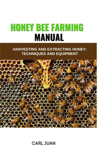 Honey Bee Farming: Harvesting and Extracting Honey: Techniques and Equipment