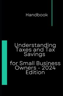 Understanding Taxes and Tax Savings for Small Business Owners - 2024 Edition