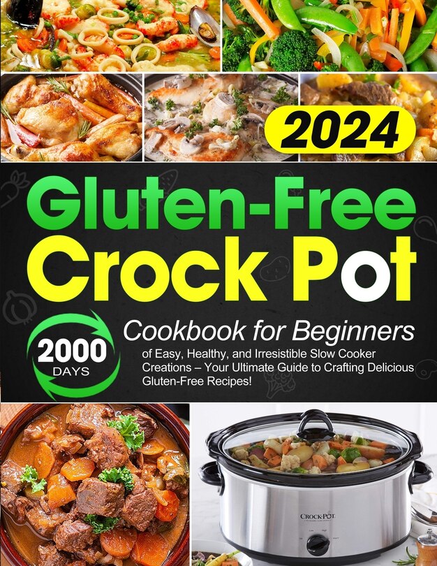 Gluten-Free Crock Pot Cookbook for Beginners: 2000 Days of Easy, Healthy, and Irresistible Slow Cooker Creations - Your Ultimate Guide to Crafting Delicious Gluten-Free Recipes!