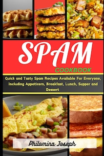 Spam cookbook: Quick and Tasty Spam Recipes Available For Everyone, Including Appetizers, Breakfast, lunch, Supper and Dessert