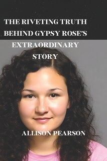 Front cover_The Riveting Truth Behind Gypsy Rose's Extraordinary Story