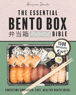 The Essential Bento Box Bible: Transform your Lunchtime with the Elegance and Simplicity of Japanese Cooking, Featuring Step-by-Step Instructions for Exquisite, Balanced Bento Box Meals