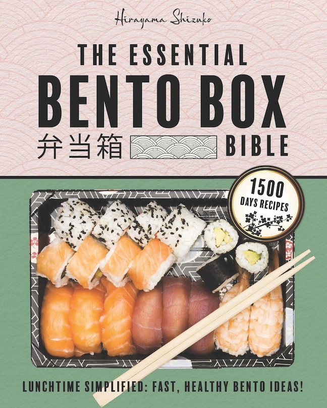 The Essential Bento Box Bible: Transform your Lunchtime with the Elegance and Simplicity of Japanese Cooking, Featuring Step-by-Step Instructions for Exquisite, Balanced Bento Box Meals