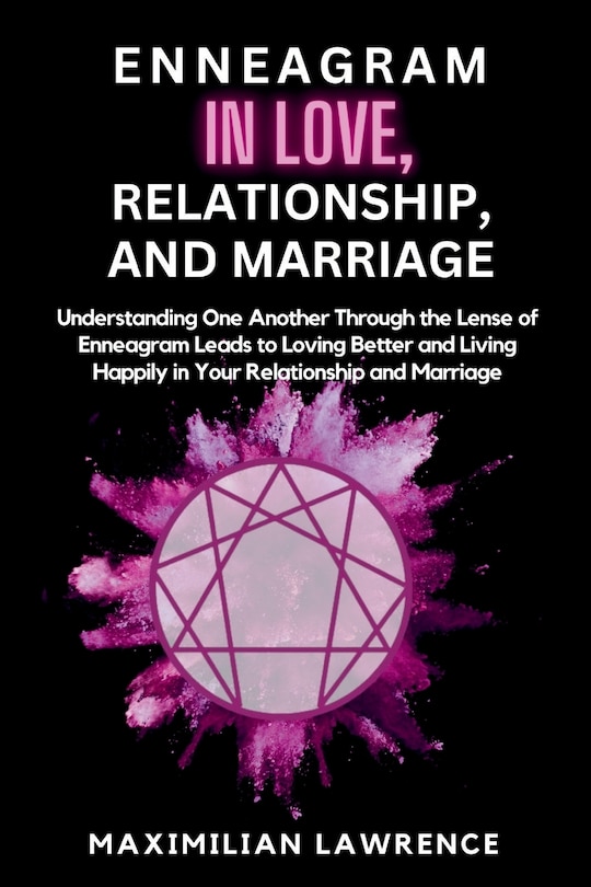 Enneagram in Love, Relationship, and Marriage: Understanding One Another Through the Lense of Enneagram Leads to Loving Better and Living Happily in Your Relationship and Marriage