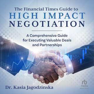 The Financial Times Guide to High Impact Negotiation: A comprehensive guide for executing valuable deals and partnerships