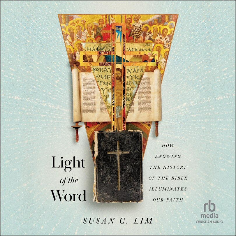 Light of the Word: How Knowing the History of the Bible Illuminates Our Faith