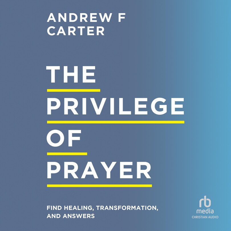 The Privilege of Prayer: Find Healing, Transformation, and Answers