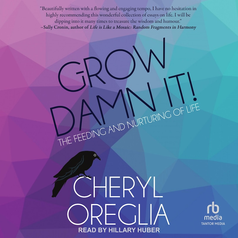 Grow Damn It!: The Feeding and Nurturing of Life