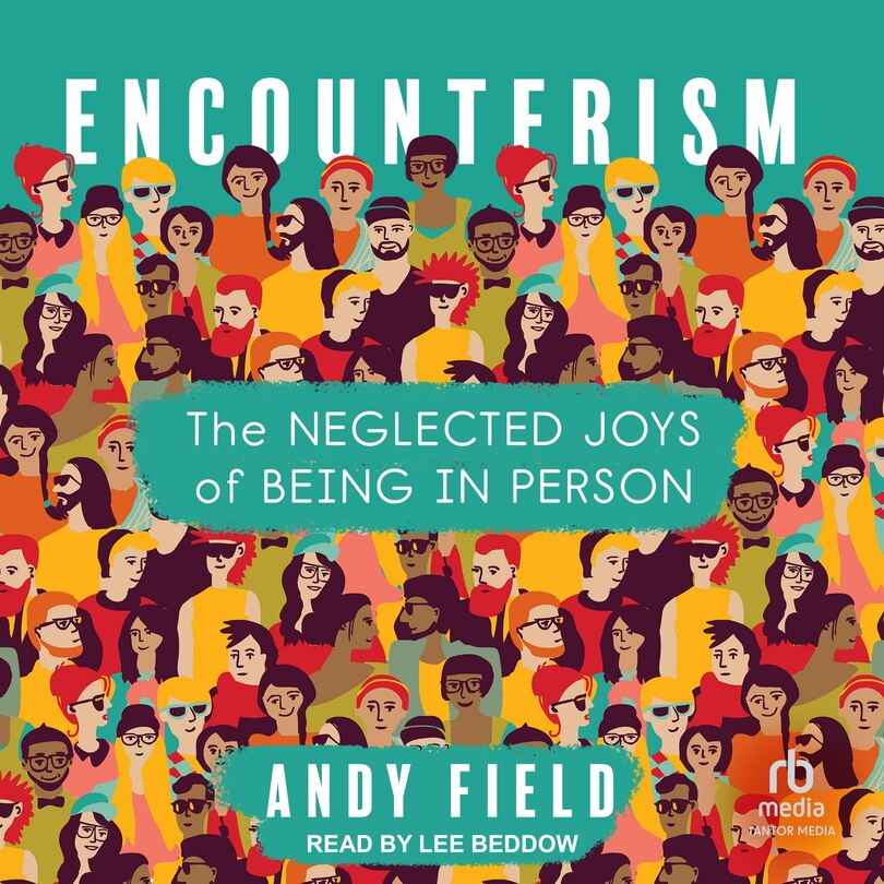 Encounterism: The Neglected Joys of Being In Person